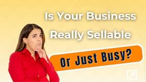 Stefania Arca, Founder of International Exit Strategy, looking thoughtful next to bold text that asks "Is Your Business Really Sellable Or Just Busy?"