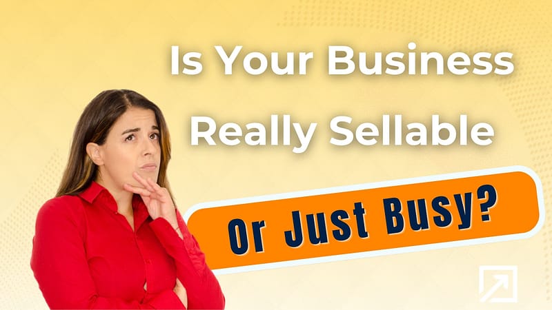 Stefania Arca, Founder of International Exit Strategy, looking thoughtful next to bold text that asks "Is Your Business Really Sellable Or Just Busy?"